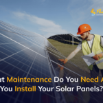 What Maintenance Do You Need After You Install Your Solar Panels?